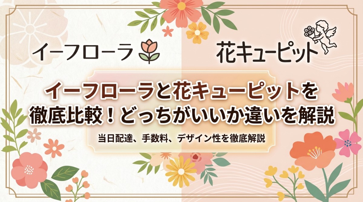 イーフローラと花キューピットを徹底比較！どっちがいいか違いを解説