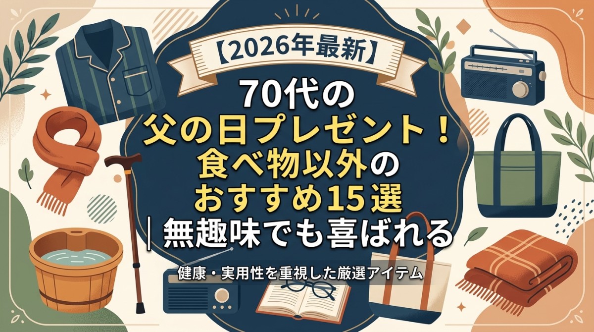 【2026年最新】70代の父の日プレゼント!食べ物以外のおすすめ15選|無趣味でも喜ばれる