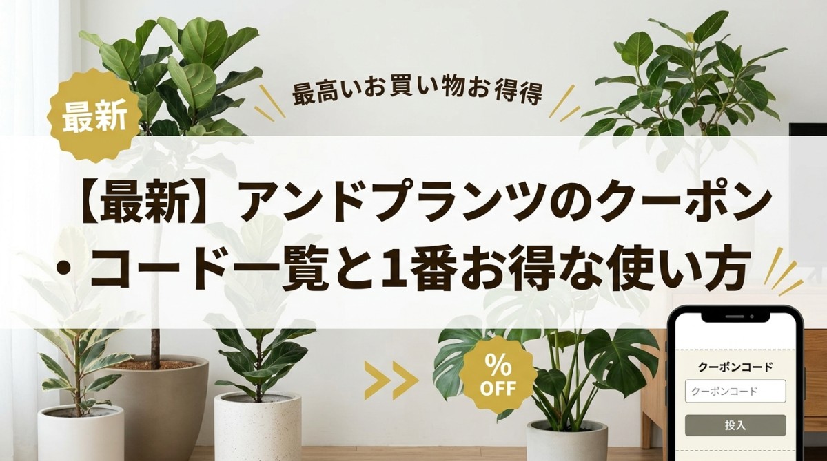 【最新】アンドプランツのクーポン・コード一覧と1番お得な使い方