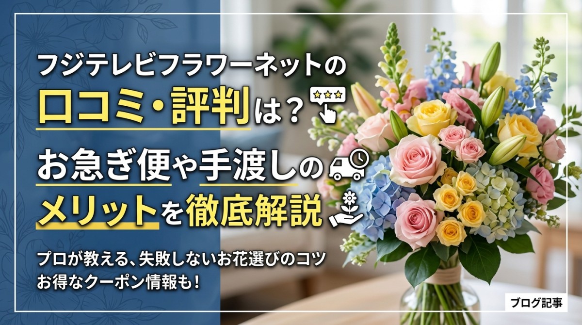 フジテレビフラワーネットの口コミ・評判は?お急ぎ便や手渡しのメリットを徹底解説