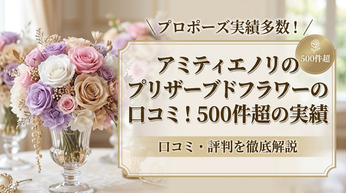 アミティエノリのプリザーブドフラワーの口コミ!500件超の実績